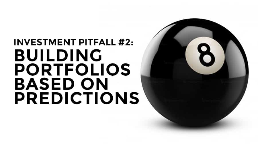 Investment Pitfall #2: Building Portfolios Based on Predictions