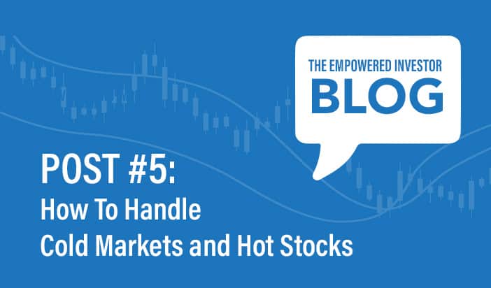 How To Handle Cold Markets and Hot Stocks